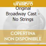 Original Broadway Cast - No Strings cd