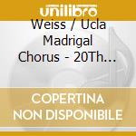 Weiss / Ucla Madrigal Chorus - 20Th Century American Music cd