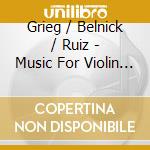 Grieg / Belnick / Ruiz - Music For Violin & Piano cd musicale