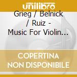 Grieg / Belnick / Ruiz - Music For Violin & Piano cd