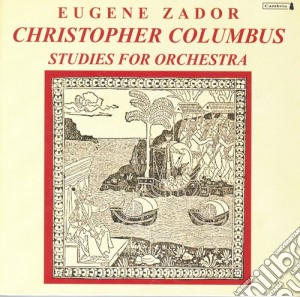 Eugene Zador - Christopher Columbus: Studies For Orchestra cd musicale di Zador / Halasz