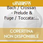 Bach / Crossan - Prelude & Fuge / Toccata: Single Take Performances cd
