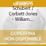 Schubert / Corbett-Jones - William Corbett-Jones Plays cd musicale di Schubert / Corbett