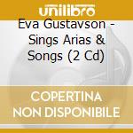 Eva Gustavson - Sings Arias & Songs (2 Cd) cd musicale