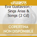 Eva Gustavson - Sings Arias & Songs (2 Cd) cd