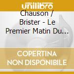 Chauson / Brister - Le Premier Matin Du Monde cd