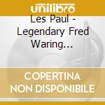 Les Paul - Legendary Fred Waring Broadcasts cd musicale di Les Paul