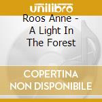 Roos Anne - A Light In The Forest cd musicale di Roos Anne