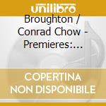 Broughton / Conrad Chow - Premieres: Conrad Chow cd musicale di Broughton / Conrad Chow