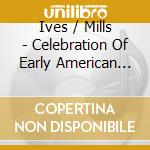 Ives / Mills - Celebration Of Early American Composers cd