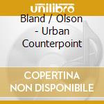 Bland / Olson - Urban Counterpoint cd