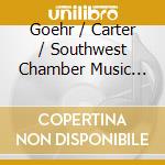 Goehr / Carter / Southwest Chamber Music Ensemble - Alexander Goehr Elliott Carte cd