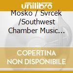 Mosko / Svrcek /Southwest Chamber Music Ensemble - Stephen L Mosko cd musicale