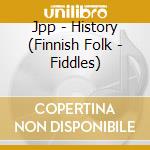 Jpp - History (Finnish Folk - Fiddles) cd musicale di Jpp