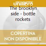 The brooklyn side - bottle rockets cd musicale di Rockets Bottle