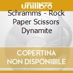 Schramms - Rock Paper Scissors Dynamite cd musicale di Schramms