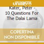 Kater, Peter - 10 Questions For The Dalai Lama cd musicale di KATER PETER