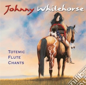 Johnny Whitehorse - Totemic Flute Chants cd musicale di Johnny Whitehorse