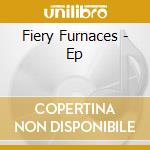 Fiery Furnaces - Ep cd musicale di Fiery Furnaces