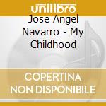 Jose Angel Navarro - My Childhood cd musicale di Jose Angel Navarro