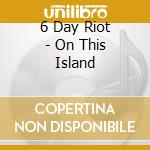 6 Day Riot - On This Island cd