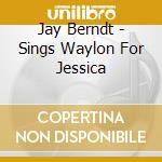 Jay Berndt - Sings Waylon For Jessica cd