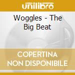 Woggles - The Big Beat cd musicale di Woggles