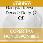 Gangsta Reese - Decade Deep (2 Cd) cd