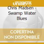 Chris Madsen - Swamp Water Blues cd