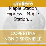 Maple Station Express - Maple Station Express cd musicale di Maple Station Express