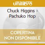 Chuck Higgins - Pachuko Hop cd musicale di Chuck Higgins