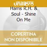 Harris R.H. & Soul - Shine On Me cd