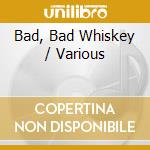 Bad, Bad Whiskey / Various cd musicale
