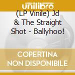 (LP Vinile) Jd & The Straight Shot - Ballyhoo! lp vinile di Jd & The Straight Shot