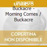 Buckacre - Morning Comes / Buckacre cd musicale
