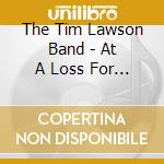 The Tim Lawson Band - At A Loss For Words cd