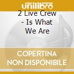 2 Live Crew - Is What We Are cd