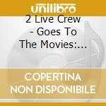 2 Live Crew - Goes To The Movies: Decade Of Hits cd
