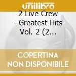 2 Live Crew - Greatest Hits Vol. 2 (2 Cd) cd
