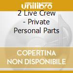 2 Live Crew - Private Personal Parts cd