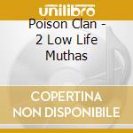 Poison Clan - 2 Low Life Muthas cd musicale di Poison Clan