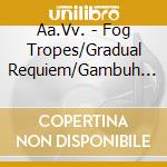 Aa.Vv. - Fog Tropes/Gradual Requiem/Gambuh I cd musicale di Ingram Marshall