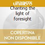 Chanting the light of foresight cd musicale di Terry Riley