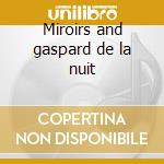 Miroirs and gaspard de la nuit cd musicale di Maurice Ravel