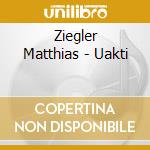 Ziegler Matthias - Uakti cd musicale di Matthias Ziegler