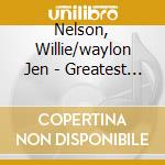 Nelson, Willie/waylon Jen - Greatest Hits cd musicale di Nelson, Willie/waylon Jen