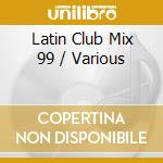 Latin Club Mix 99 / Various cd musicale di Various Artists