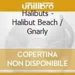 Halibuts - Halibut Beach / Gnarly cd
