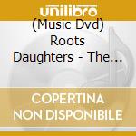 (Music Dvd) Roots Daughters - The Women Of Rastafari cd