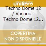 Techno Dome 12 / Various - Techno Dome 12 / Various cd musicale